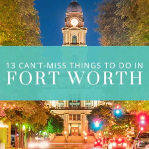 13 Can't-Miss Things to Do in Fort Worth