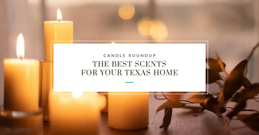Candle Roundup: The Best Scents for Your Texas Home
