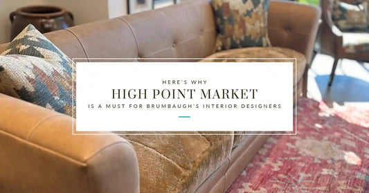 Here’s Why High Point Market is a Must for Brumbaugh’s Interior Designers
