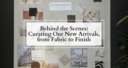 Behind the Scenes: Curating Our New Arrivals, from Fabric to Finish