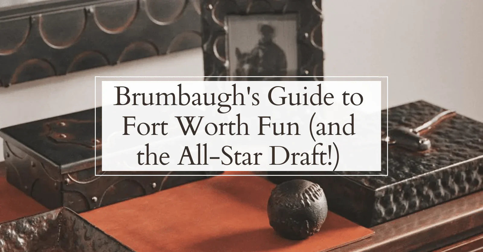 Brumbaugh’s Guide to Fort Worth Fun (and the All-Star Draft!)