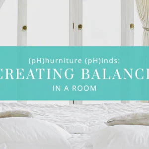 (pH)urniture (pH)inds: Creating Balance in a Room