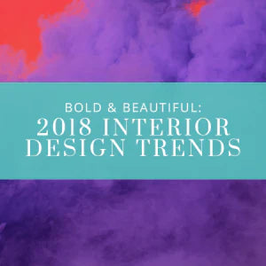 Bold & Beautiful: 2018 Interior Design Trends