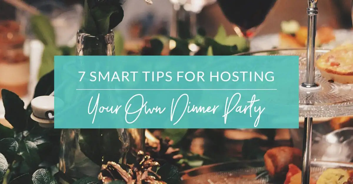 7 Smart Tips for Hosting Your Own Dinner Party