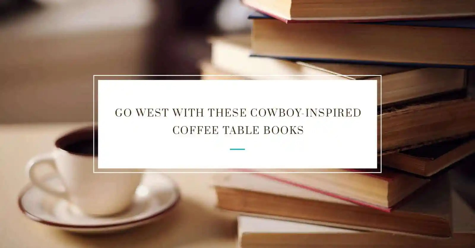 Go West With These Cowboy-Inspired Coffee Table Books