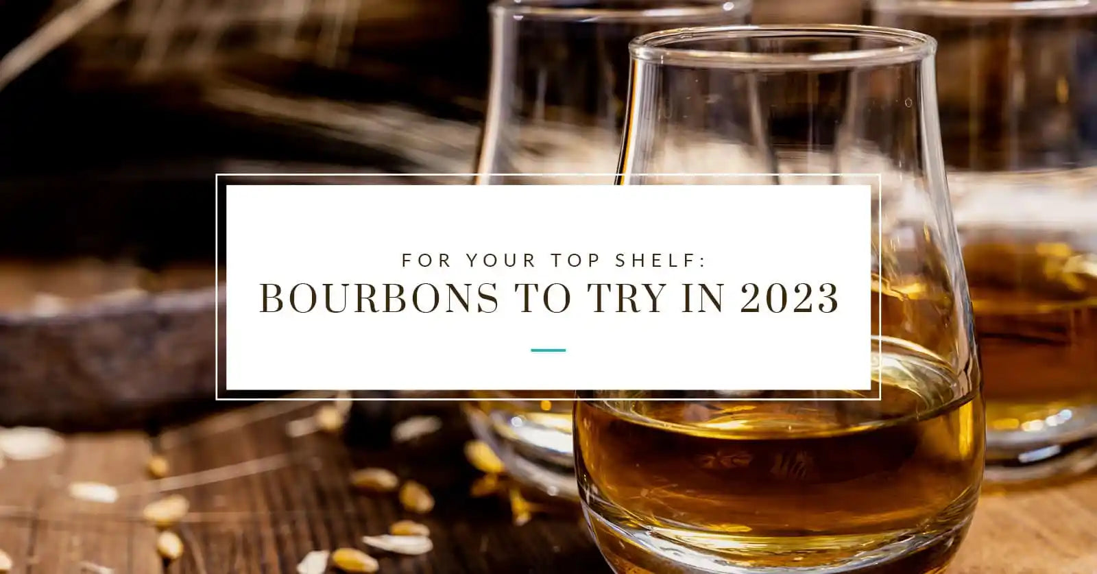 For Your Top Shelf: Bourbons to Try in 2023.