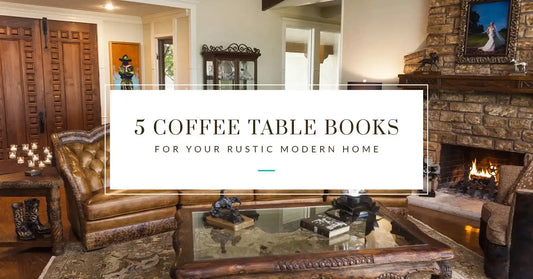 5 Coffee Table Books for Your Rustic Modern Home
