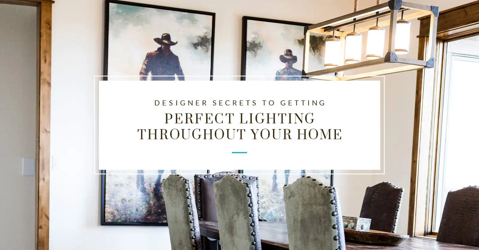 Designer Secrets to Getting Perfect Lighting Throughout Your Home