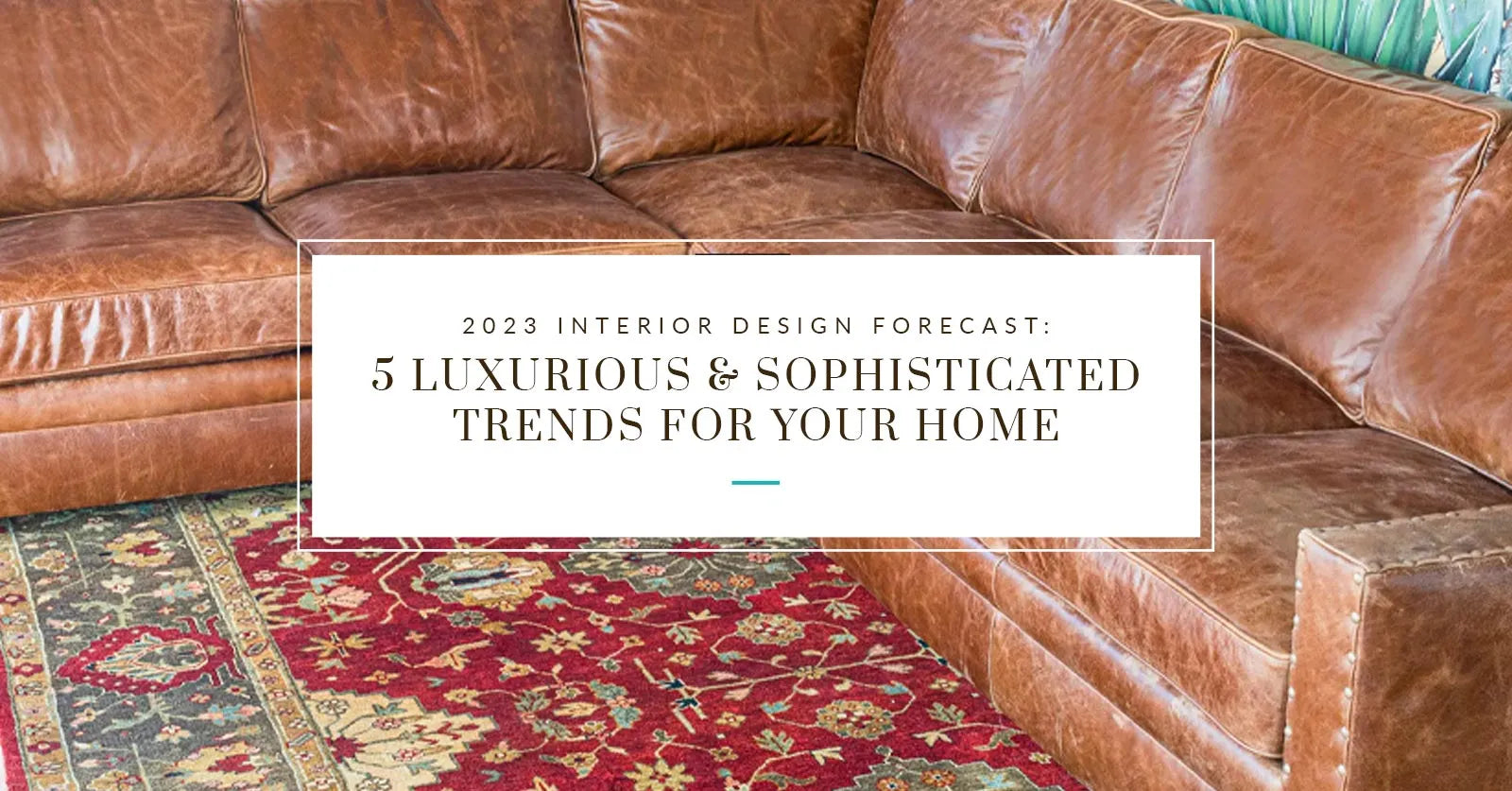 2023 Interior Design Forecast: 5 Luxurious and Sophisticated Trends for Your Home.