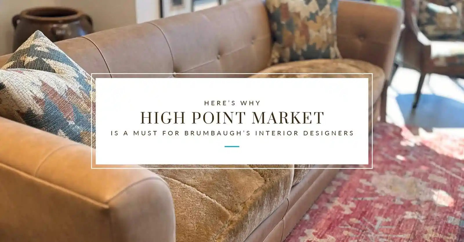Here’s Why High Point Market is a Must for Brumbaugh’s Interior Designers