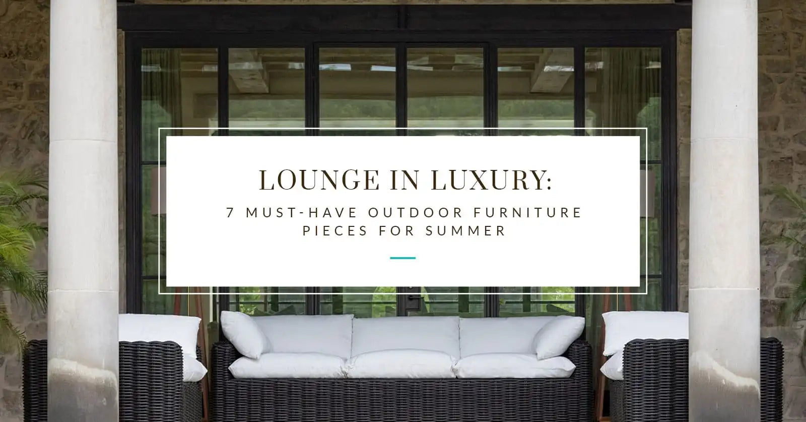 Lounge in Luxury: 7 Must-Have Outdoor Furniture Pieces for Summer