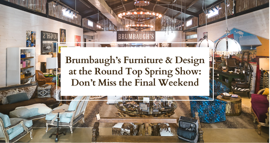 Brumbaugh’s Furniture & Design at the Round Top Spring Show: Don’t Miss the Final Weekend