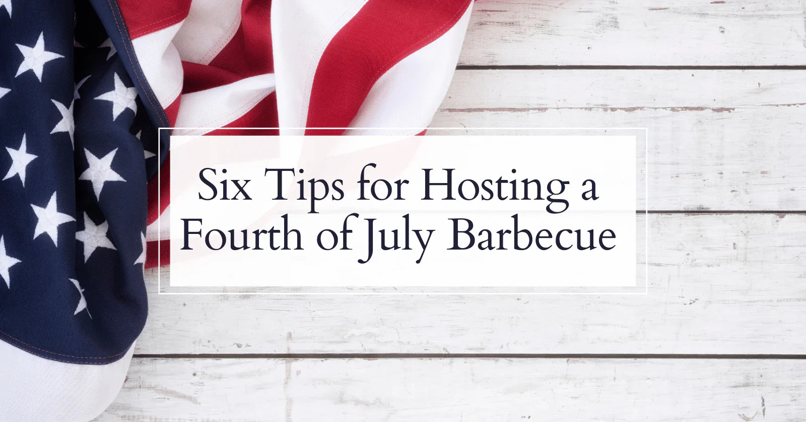 Six Tips for Hosting a Fourth of July Barbecue