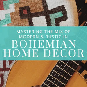 Mastering the Mix of Modern and Rustic in Bohemian Home Decor