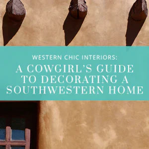 Western Chic Interiors: A Cowgirl's Guide to Decorating a Southwestern Home