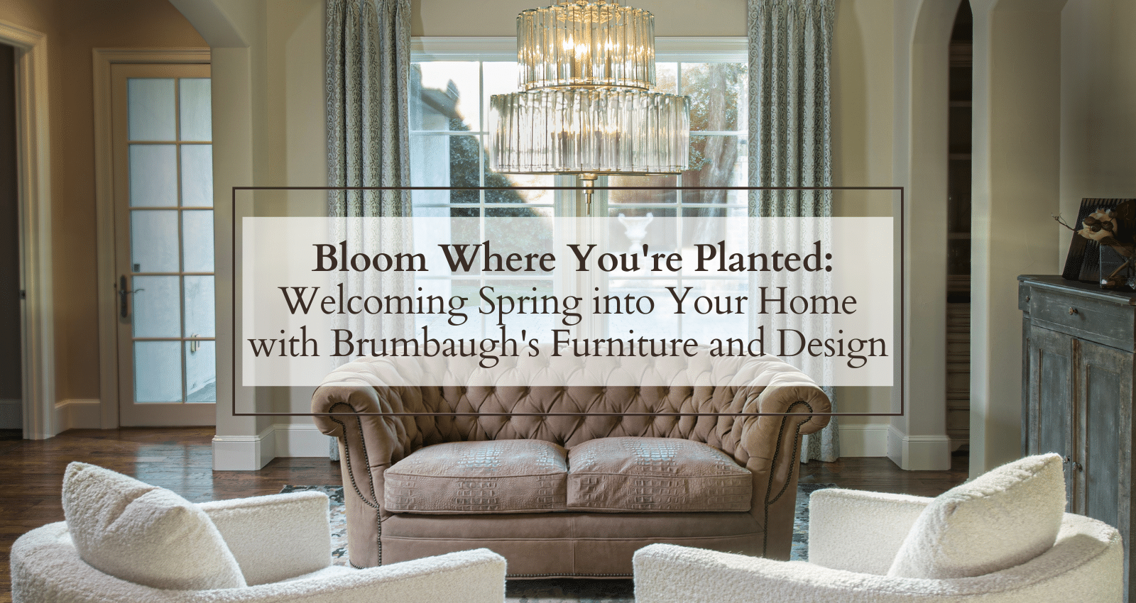 Bloom Where You’re Planted: Welcoming Spring into Your Home with Brumbaugh’s Furniture and Design