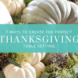 7 Ways to Create the Perfect Thanksgiving Table Setting